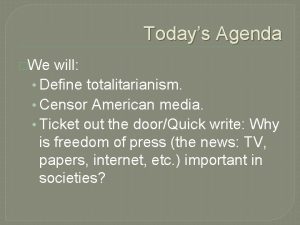 Todays Agenda We will Define totalitarianism Censor American