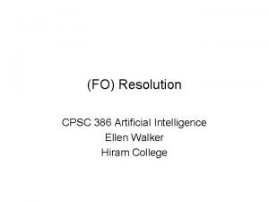 FO Resolution CPSC 386 Artificial Intelligence Ellen Walker