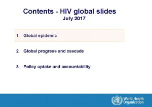 Contents HIV global slides July 2017 1 Global