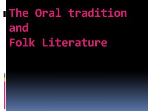 The Oral tradition and Folk Literature The Oral