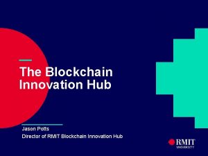 The Blockchain Innovation Hub Jason Potts Director of