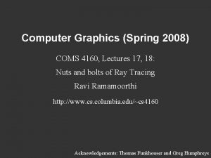 Computer Graphics Spring 2008 COMS 4160 Lectures 17