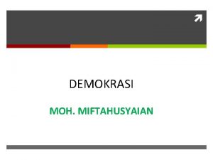 DEMOKRASI MOH MIFTAHUSYAIAN Konsep dasar Demos people Kratos