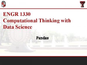 ENGR 1330 Computational Thinking with Data Science Pandas