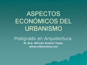 ASPECTOS ECONMICOS DEL URBANISMO Postgrado en Arquitectura M