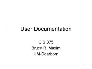 User Documentation CIS 375 Bruce R Maxim UMDearborn