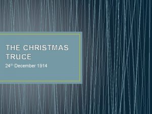 THE CHRISTMAS TRUCE 24 th December 1914 On