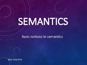 SEMANTICS Basic notions in semantics BAN IBRAHEM TABLE