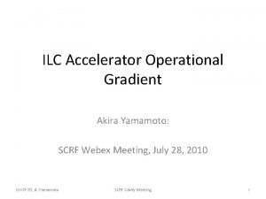 ILC Accelerator Operational Gradient Akira Yamamoto SCRF Webex