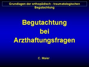 Grundlagen der orthopdisch traumatologischen Begutachtung bei Arzthaftungsfragen C