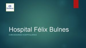 Hospital Flix Bulnes CONCESIONES HOSPITALARIAS Nuestra Institucin En