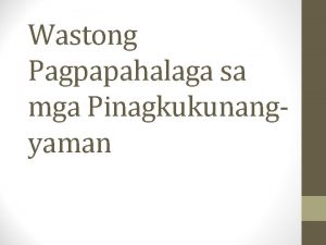 Wastong Pagpapahalaga sa mga Pinagkukunangyaman Likaskayang paggamit o