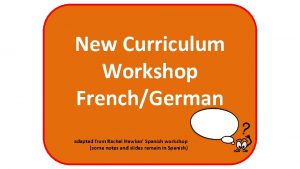 New Curriculum Workshop FrenchGerman adapted from Rachel Hawkes