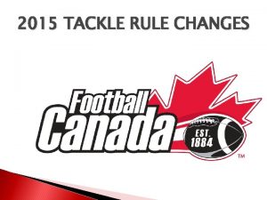 2015 TACKLE RULE CHANGES Changes All Rights Reserved