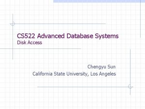 CS 522 Advanced Database Systems Disk Access Chengyu