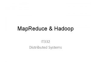 Map Reduce Hadoop IT 332 Distributed Systems Outline