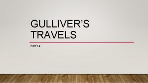 GULLIVERS TRAVELS PART 4 OVERVIEW Gulliver has taken