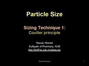 Particle Sizing Technique 1 Coulter principle Kausar Ahmad