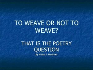 TO WEAVE OR NOT TO WEAVE THAT IS