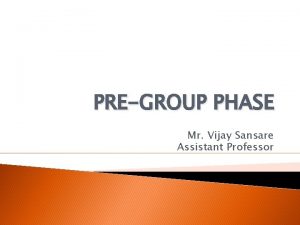 PREGROUP PHASE Mr Vijay Sansare Assistant Professor The