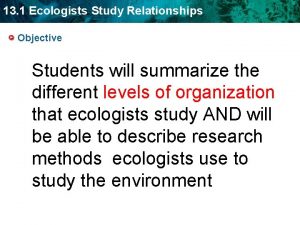 13 1 Ecologists Study Relationships Objective Students will