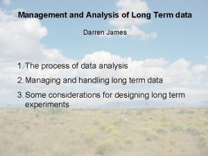 Management and Analysis of Long Term data Darren