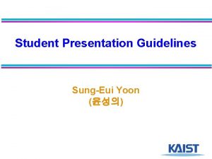 Student Presentation Guidelines SungEui Yoon Expectations Good summary