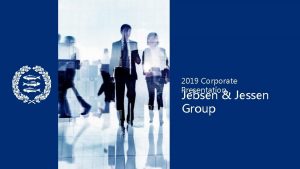 2019 Corporate Presentation Jebsen Jessen Group Our Businesses