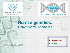 Human genetics Chromosome Anomalies For revision only Important