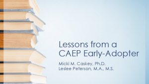 Lessons from a CAEP EarlyAdopter Micki M Caskey