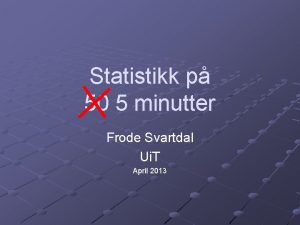 Statistikk p 50 5 minutter Frode Svartdal Ui