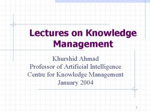 Lectures on Knowledge Management Khurshid Ahmad Professor of