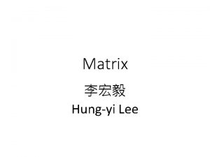 Matrix Hungyi Lee Matrix A matrix is a