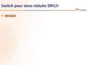 Switch pour dose rduite DRVr DRV 600 Etude