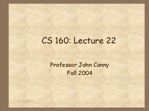 CS 160 Lecture 22 Professor John Canny Fall