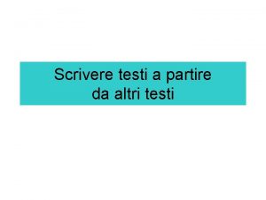 Scrivere testi a partire da altri testi Riformulazione