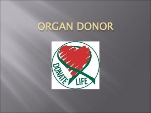 ORGAN DONOR Organ Donor The Uniform Anatomical Gift