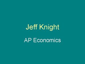 Jeff Knight AP Economics Key Assumptions in Economics