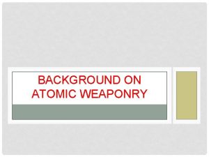 BACKGROUND ON ATOMIC WEAPONRY WHAT IS AN ATOM