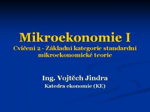 Mikroekonomie I Cvien 2 Zkladn kategorie standardn mikroekonomick