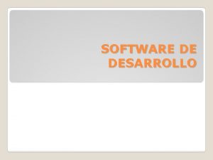 SOFTWARE DE DESARROLLO Es el que puede utilizarse