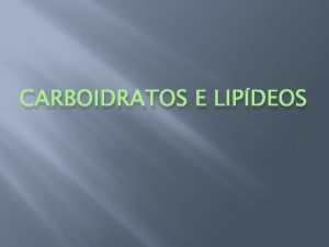 CARBOIDRATOS E LIPDEOS Carboidratos Alimentos ricos em energia