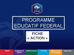 PROGRAMME EDUCATIF FEDERAL FICHE ACTION Nom du club