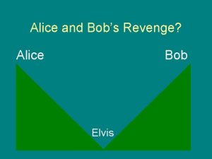 Alice and Bobs Revenge Alice Bob Elvis If