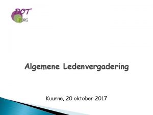 Algemene Ledenvergadering Kuurne 20 oktober 2017 Agenda 1