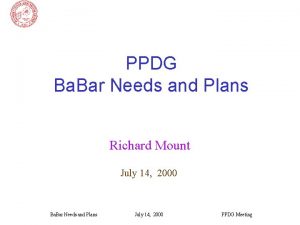 PPDG Ba Bar Needs and Plans Richard Mount