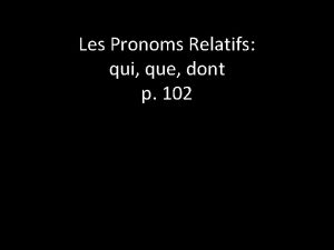 Les Pronoms Relatifs qui que dont p 102