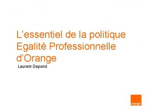 Lessentiel de la politique Egalit Professionnelle dOrange Laurent