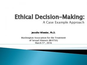 Ethical DecisionMaking A Case Example Approach Jennifer Wheeler