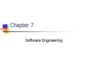 Chapter 7 Software Engineering Chapter 7 Software Engineering
